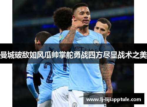 曼城破敌如风瓜帅掌舵勇战四方尽显战术之美