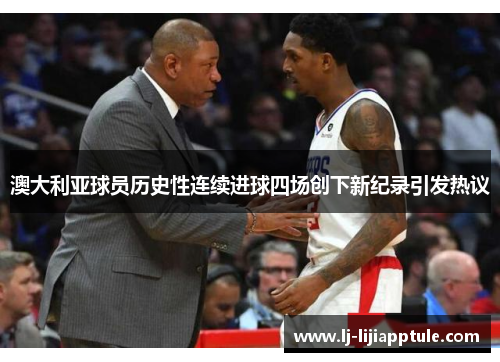 澳大利亚球员历史性连续进球四场创下新纪录引发热议