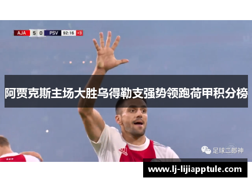 阿贾克斯主场大胜乌得勒支强势领跑荷甲积分榜