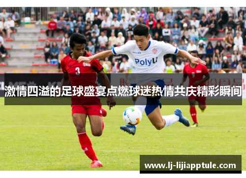 激情四溢的足球盛宴点燃球迷热情共庆精彩瞬间