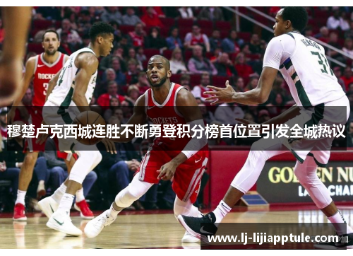 穆楚卢克西城连胜不断勇登积分榜首位置引发全城热议