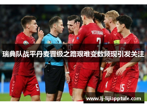 瑞典队战平丹麦晋级之路艰难变数频现引发关注