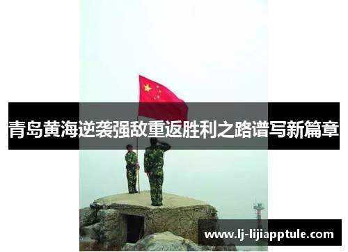 青岛黄海逆袭强敌重返胜利之路谱写新篇章