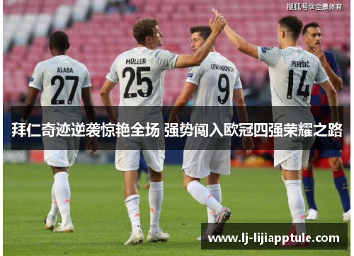 拜仁奇迹逆袭惊艳全场 强势闯入欧冠四强荣耀之路