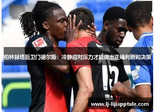 柏林赫塔后卫门德尔斯：冷静应对压力才能做出正确判断和决策