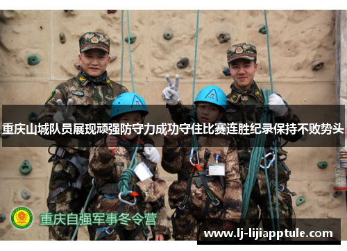 重庆山城队员展现顽强防守力成功守住比赛连胜纪录保持不败势头
