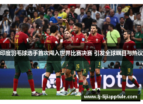 印度羽毛球选手首次闯入世界比赛决赛 引发全球瞩目与热议
